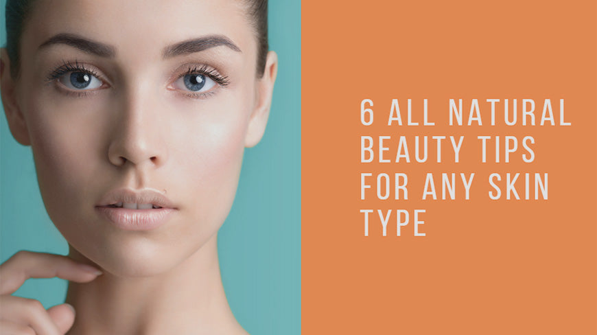 6 All Natural Beauty Tips For Any Skin Type